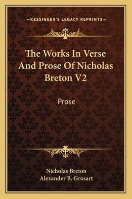 The Works In Verse And Prose Of Nicholas Breton V2: Prose