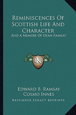 Reminiscences Of Scottish Life And Character: And A Memoir Of Dean Ramsay
