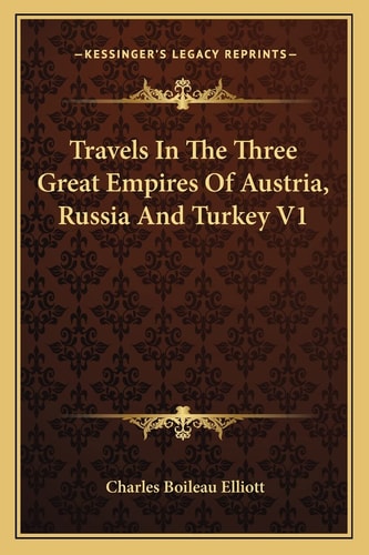 Travels In The Three Great Empires Of Austria, Russia And Turkey V1