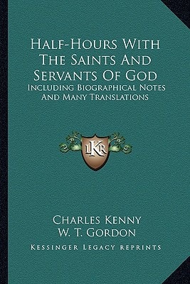 Half-Hours With The Saints And Servants Of God: Including Biographical Notes And Many Translations