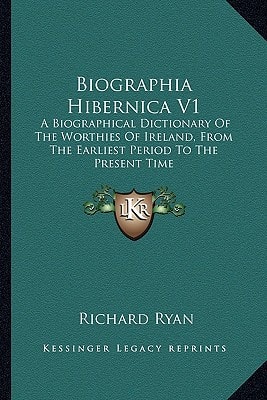 Biographia Hibernica V1: A Biographical Dictionary Of The Worthies Of Ireland, From The Earliest Period To The Present Time