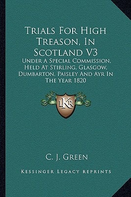 Trials For High Treason, In Scotland V3: Under A Special Commission, Held At Stirling, Glasgow, Dumbarton, Paisley And Ayr In The Year 1820