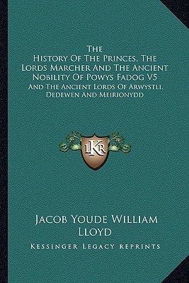 The History Of The Princes, The Lords Marcher And The Ancient Nobility Of Powys Fadog V5: And The Ancient Lords Of Arwystli, Dedewen And Meirionydd