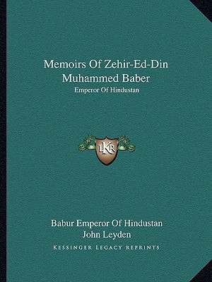 Memoirs Of Zehir-Ed-Din Muhammed Baber: Emperor Of Hindustan