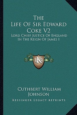The Life Of Sir Edward Coke V2: Lord Chief Justice Of England In The Reign Of James I