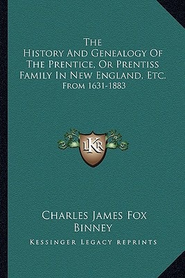 The History And Genealogy Of The Prentice, Or Prentiss Family In New England, Etc.: From 1631-1883