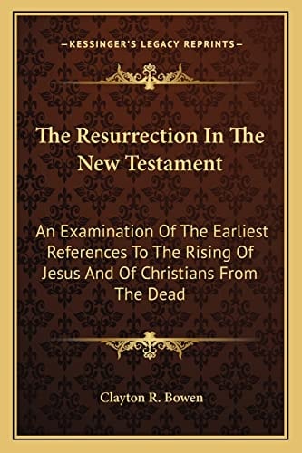 The Resurrection In The New Testament: An Examination Of The Earliest References To The Rising Of Jesus And Of Christians From The Dead