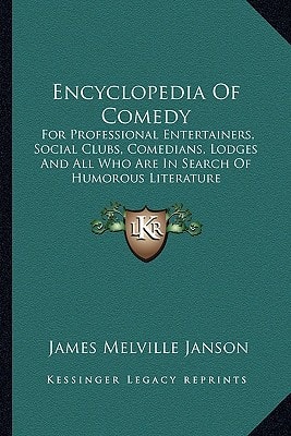 Encyclopedia Of Comedy: For Professional Entertainers, Social Clubs, Comedians, Lodges And All Who Are In Search Of Humorous Literature