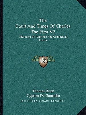 The Court And Times Of Charles The First V2: Illustrated By Authentic And Confidential Letters