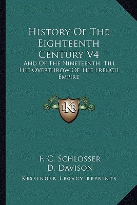 History Of The Eighteenth Century V4: And Of The Nineteenth, Till The Overthrow Of The French Empire