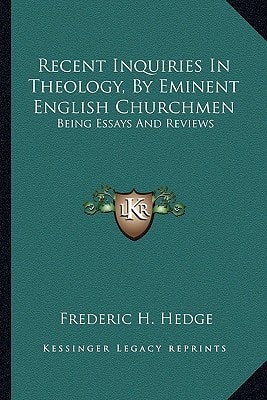 Recent Inquiries In Theology, By Eminent English Churchmen: Being Essays And Reviews