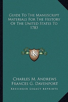 Guide To The Manuscript Materials For The History Of The United States To 1783