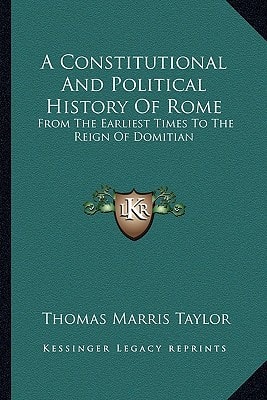 A Constitutional And Political History Of Rome: From The Earliest Times To The Reign Of Domitian