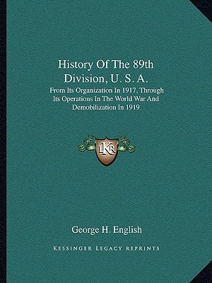 History Of The 89th Division, U. S. A.: From Its Organization In 1917, Through Its Operations In The World War And Demobilization In 1919