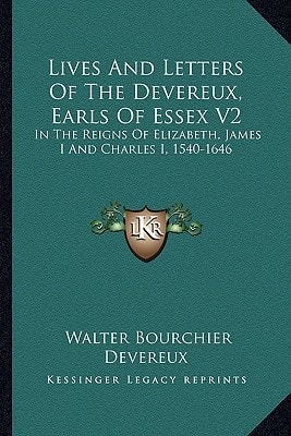 Lives And Letters Of The Devereux, Earls Of Essex V2: In The Reigns Of Elizabeth, James I And Charles I, 1540-1646