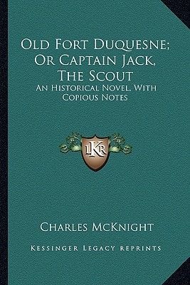 Old Fort Duquesne; Or Captain Jack, The Scout: An Historical Novel, With Copious Notes