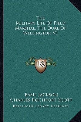 The Military Life Of Field Marshal, The Duke Of Wellington V1