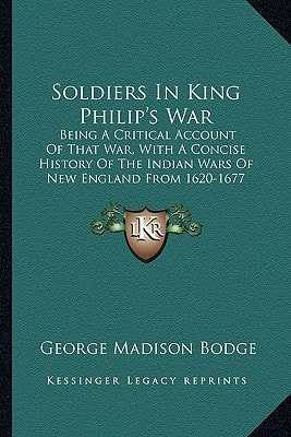 Soldiers In King Philip's War: Being A Critical Account Of That War, With A Concise History Of The Indian Wars Of New England From 1620-1677