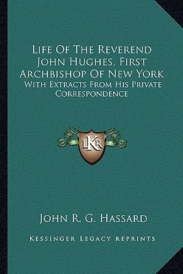 Life Of The Reverend John Hughes, First Archbishop Of New York: With Extracts From His Private Correspondence