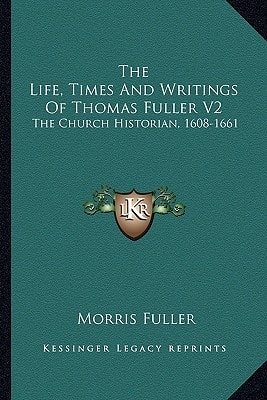 The Life, Times And Writings Of Thomas Fuller V2: The Church Historian, 1608-1661