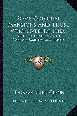 Some Colonial Mansions And Those Who Lived In Them: With Genealogies Of The Various Families Mentioned