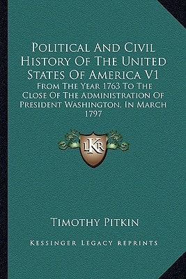 Political And Civil History Of The United States Of America V1: From The Year 1763 To The Close Of The Administration Of President Washington, In March 1797
