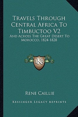 Travels Through Central Africa To Timbuctoo V2: And Across The Great Desert To Morocco, 1824-1828