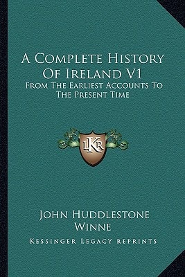 A Complete History Of Ireland V1: From The Earliest Accounts To The Present Time