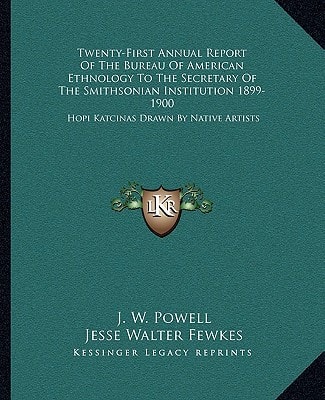 Twenty-First Annual Report Of The Bureau Of American Ethnology To The Secretary Of The Smithsonian Institution 1899-1900: Hopi Katcinas Drawn By Native Artists