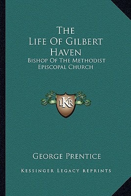 The Life Of Gilbert Haven: Bishop Of The Methodist Episcopal Church
