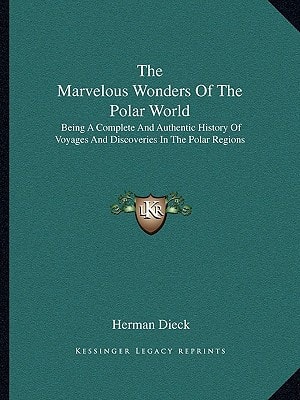 The Marvelous Wonders Of The Polar World: Being A Complete And Authentic History Of Voyages And Discoveries In The Polar Regions