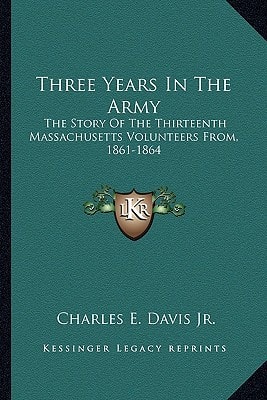 Three Years In The Army: The Story Of The Thirteenth Massachusetts Volunteers From, 1861-1864