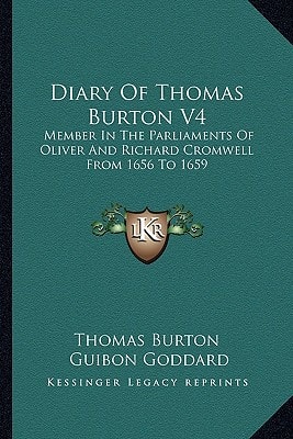 Diary Of Thomas Burton V4: Member In The Parliaments Of Oliver And Richard Cromwell From 1656 To 1659