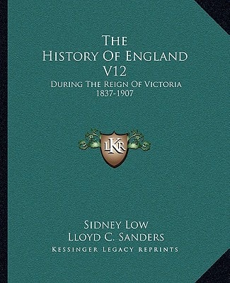 The History Of England V12: During The Reign Of Victoria 1837-1907