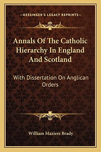 Annals Of The Catholic Hierarchy In England And Scotland: With Dissertation On Anglican Orders