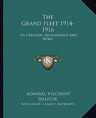 The Grand Fleet 1914-1916: Its Creation, Development And Work