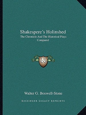 Shakespere's Holinshed: The Chronicle And The Historical Plays Compared