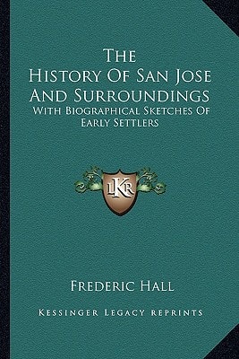 The History Of San Jose And Surroundings: With Biographical Sketches Of Early Settlers