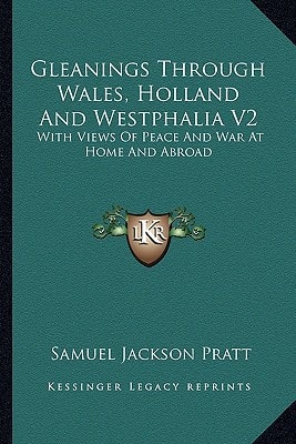 Gleanings Through Wales, Holland And Westphalia V2: With Views Of Peace And War At Home And Abroad