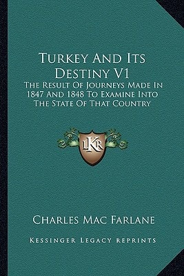 Turkey And Its Destiny V1: The Result Of Journeys Made In 1847 And 1848 To Examine Into The State Of That Country