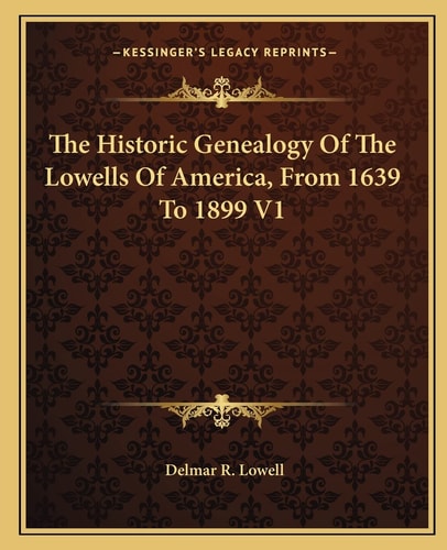 The Historic Genealogy Of The Lowells Of America, From 1639 To 1899 V1