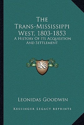 The Trans-Mississippi West, 1803-1853: A History Of Its Acquisition And Settlement
