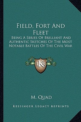 Field, Fort And Fleet: Being A Series Of Brilliant And Authentic Sketches Of The Most Notable Battles Of The Civil War