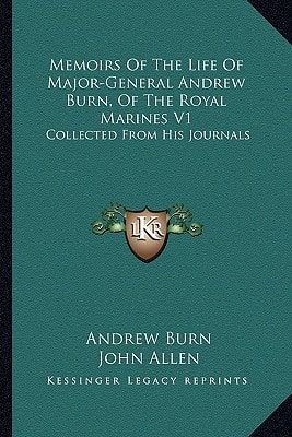 Memoirs of the Life of Major-General Andrew Burn, of the Royal Marines V1: Collected from His Journals