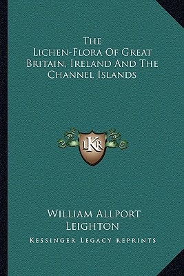 The Lichen-Flora Of Great Britain, Ireland And The Channel Islands