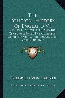 The Political History Of England V1: During The 16th, 17th And 18th Centuries; From The Accession Of Henry VII To The Troubles In Scotland, 1637