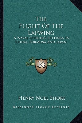 The Flight Of The Lapwing: A Naval Officer's Jottings In China, Formosa And Japan