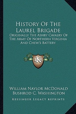 History Of The Laurel Brigade: Originally The Ashby Cavalry Of The Army Of Northern Virginia And Chew's Battery