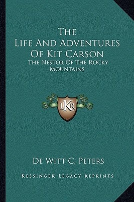 The Life And Adventures Of Kit Carson: The Nestor Of The Rocky Mountains