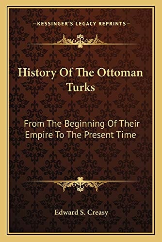 History Of The Ottoman Turks: From The Beginning Of Their Empire To The Present Time